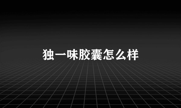 独一味胶囊怎么样