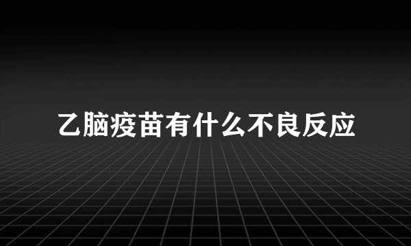 乙脑疫苗有什么不良反应