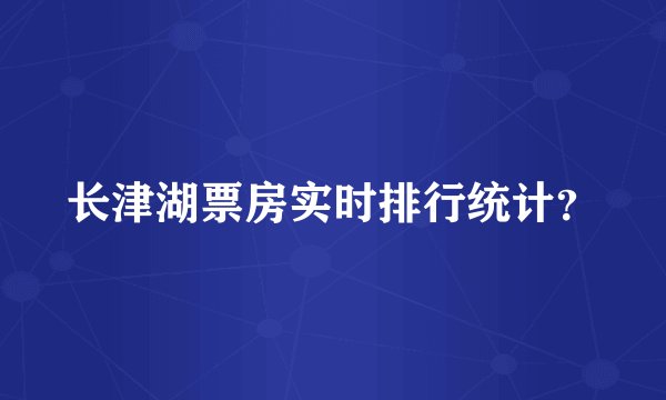 长津湖票房实时排行统计？