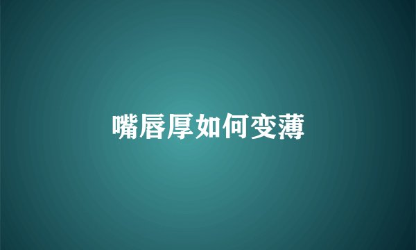 嘴唇厚如何变薄