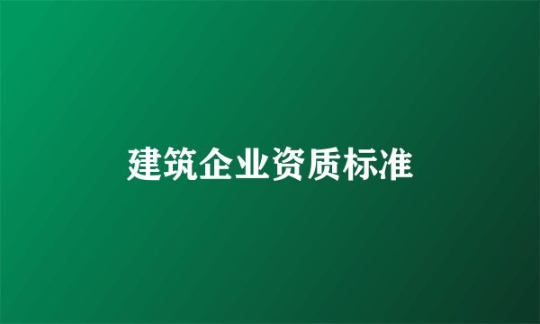建筑企业资质标准