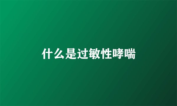什么是过敏性哮喘