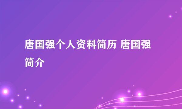 唐国强个人资料简历 唐国强简介