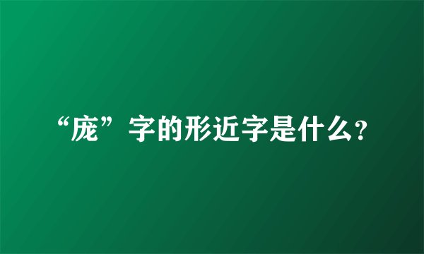 “庞”字的形近字是什么？
