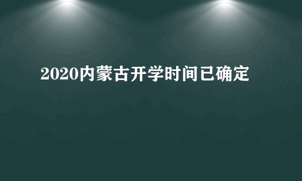 2020内蒙古开学时间已确定