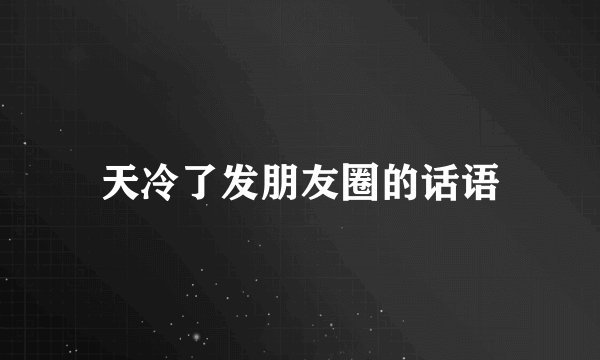 天冷了发朋友圈的话语