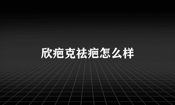 欣疤克祛疤怎么样