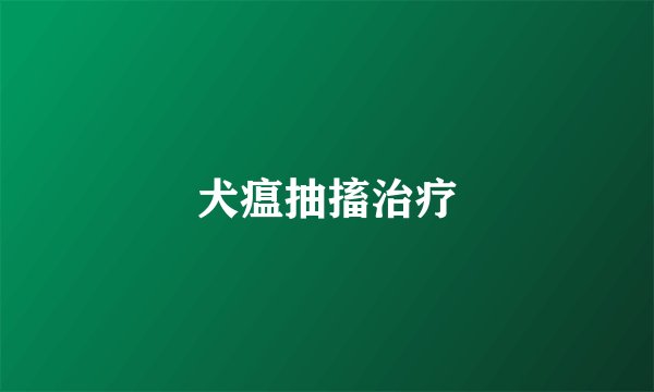 犬瘟抽搐治疗