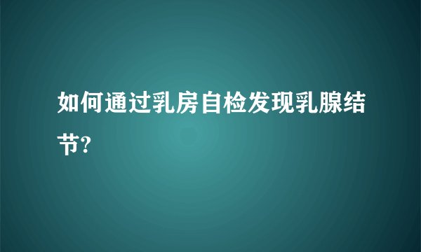 如何通过乳房自检发现乳腺结节?