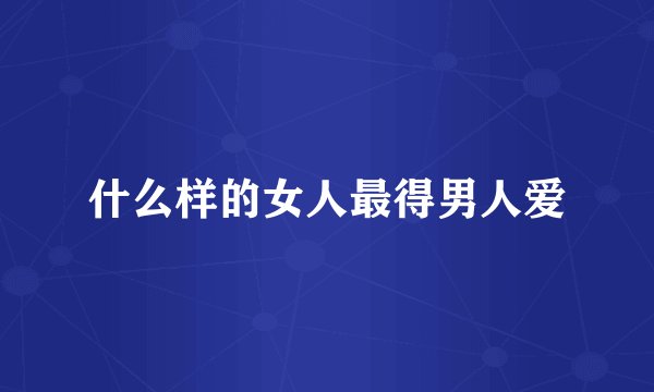 什么样的女人最得男人爱
