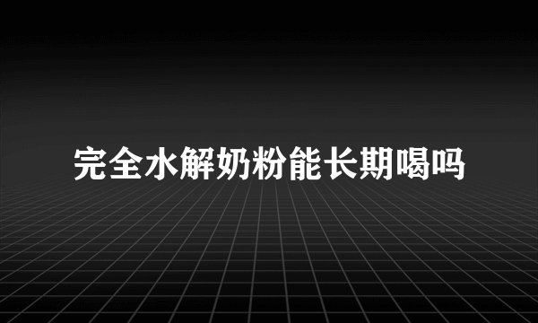 完全水解奶粉能长期喝吗