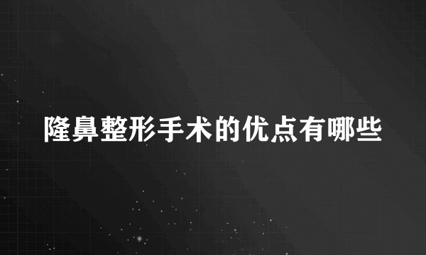 隆鼻整形手术的优点有哪些