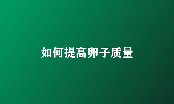 如何提高卵子质量
