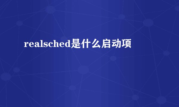 realsched是什么启动项
