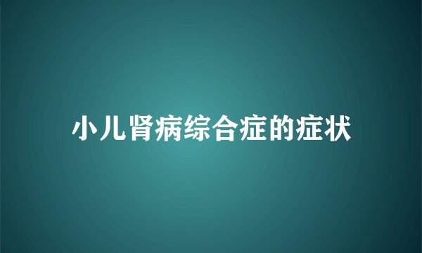 小儿肾病综合症的症状