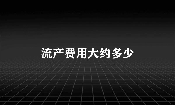 流产费用大约多少