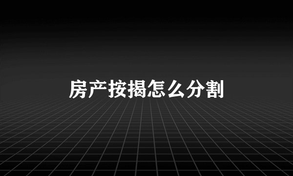 房产按揭怎么分割
