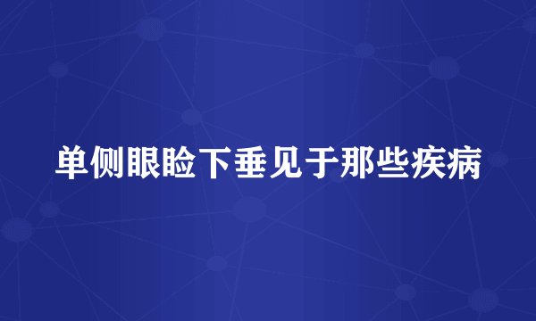 单侧眼睑下垂见于那些疾病