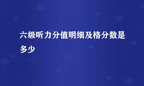 六级听力分值明细及格分数是多少