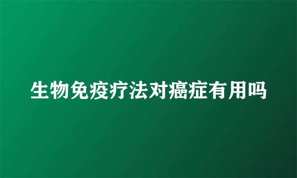 生物免疫疗法对癌症有用吗