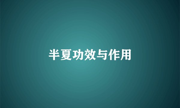 半夏功效与作用
