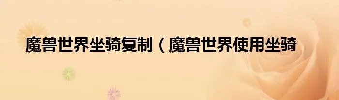 魔兽世界坐骑复制（魔兽世界使用坐骑