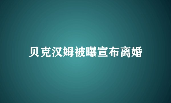 贝克汉姆被曝宣布离婚