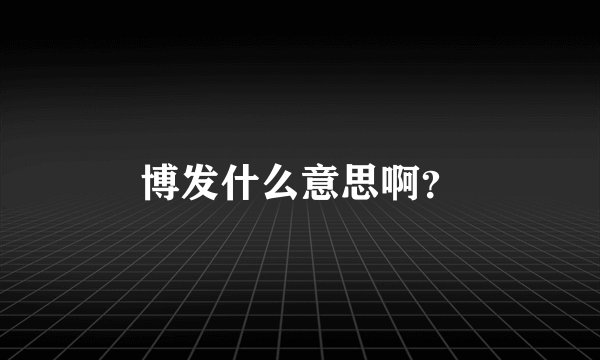 博发什么意思啊？