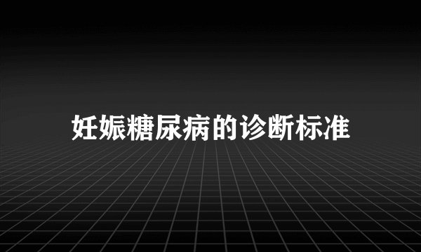 妊娠糖尿病的诊断标准