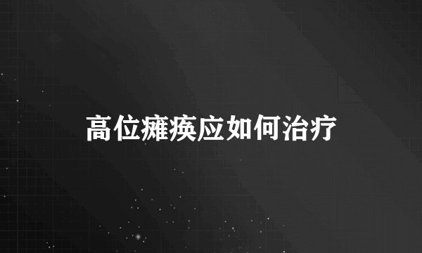 高位瘫痪应如何治疗