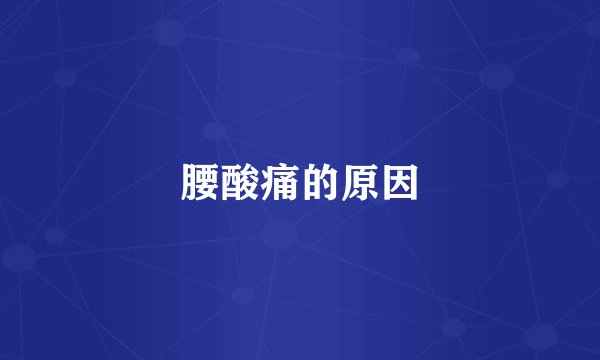 腰酸痛的原因