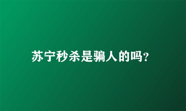 苏宁秒杀是骗人的吗？