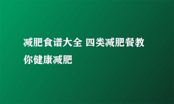 减肥食谱大全 四类减肥餐教你健康减肥