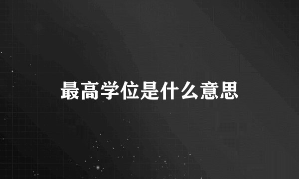 最高学位是什么意思
