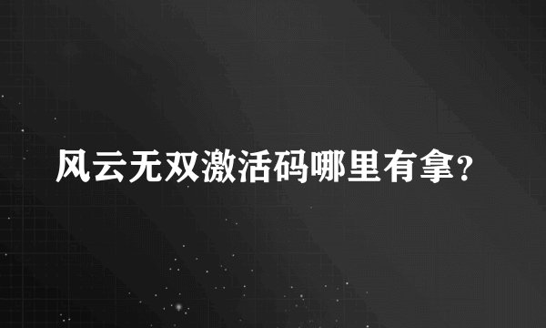 风云无双激活码哪里有拿？