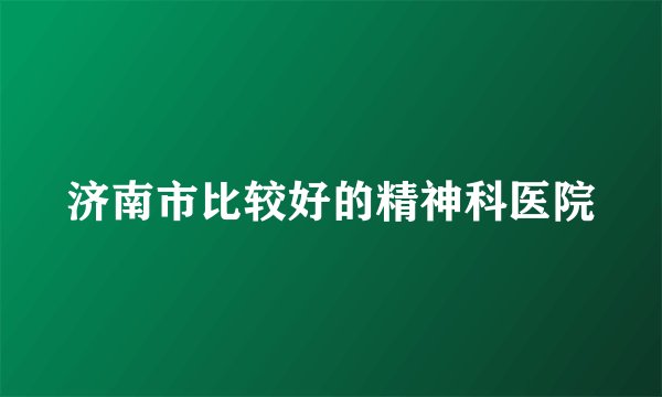 济南市比较好的精神科医院