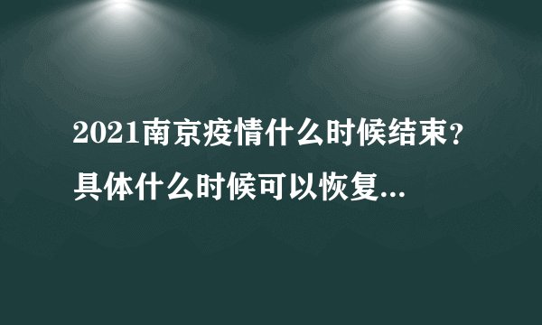 2021南京疫情什么时候结束？具体什么时候可以恢复正常？附最新消息！