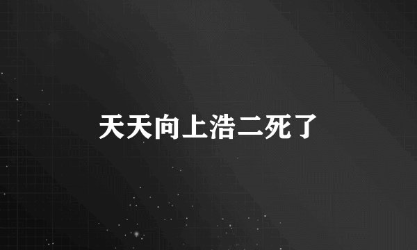 天天向上浩二死了