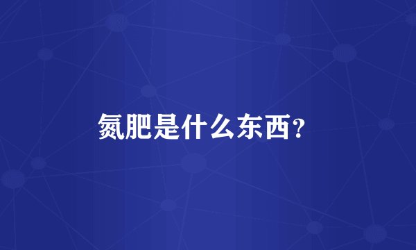 氮肥是什么东西？