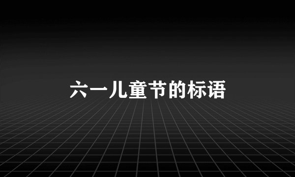 六一儿童节的标语