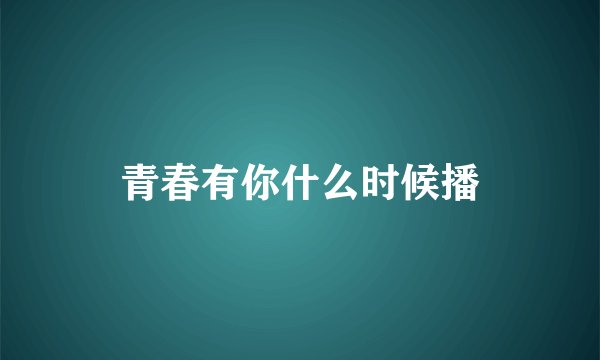 青春有你什么时候播