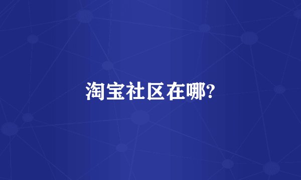 淘宝社区在哪?