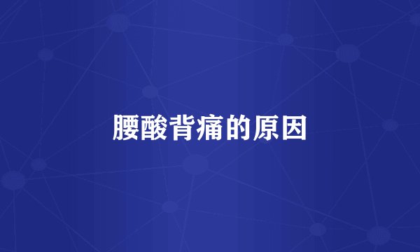 腰酸背痛的原因