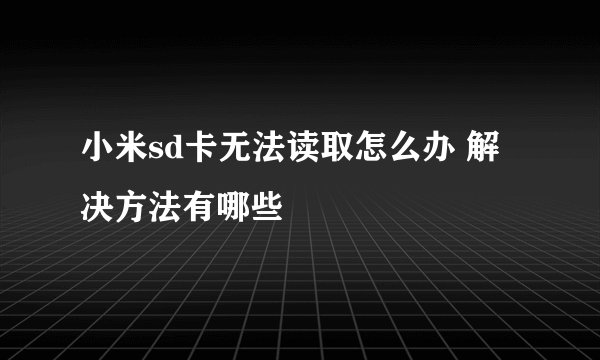 小米sd卡无法读取怎么办 解决方法有哪些