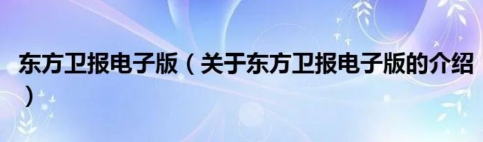 东方卫报电子版（关于东方卫报电子版的介绍）