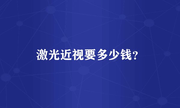 激光近视要多少钱？