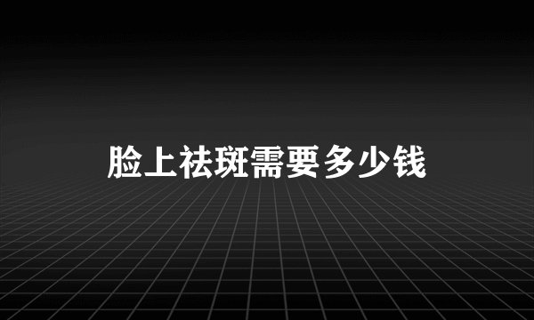 脸上祛斑需要多少钱