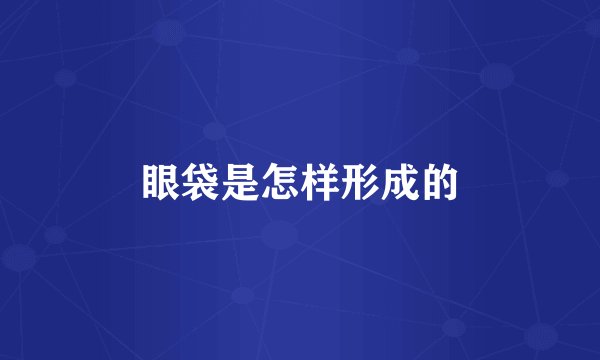 眼袋是怎样形成的