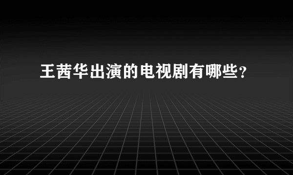 王茜华出演的电视剧有哪些?