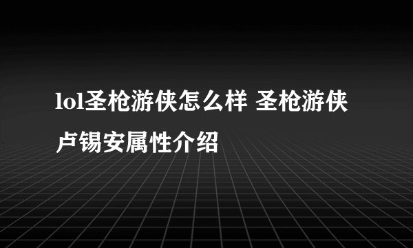lol圣枪游侠怎么样 圣枪游侠卢锡安属性介绍